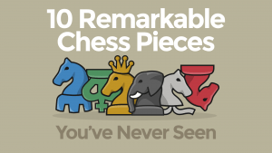 10 Remarkable Chess Pieces You've Never Seen