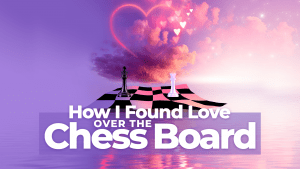 How I Found Love Over The Chess Board