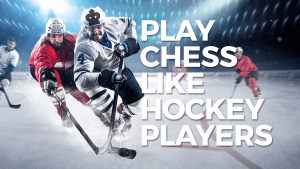 Play Chess Like Hockey Players!