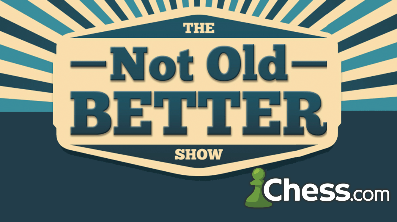 Play Chess with the Not Old - Better Show