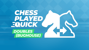 Chess Played Quick - Doubles (Bughouse) Edition 2024