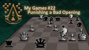 My Games #22: Punishing a Bad Opening