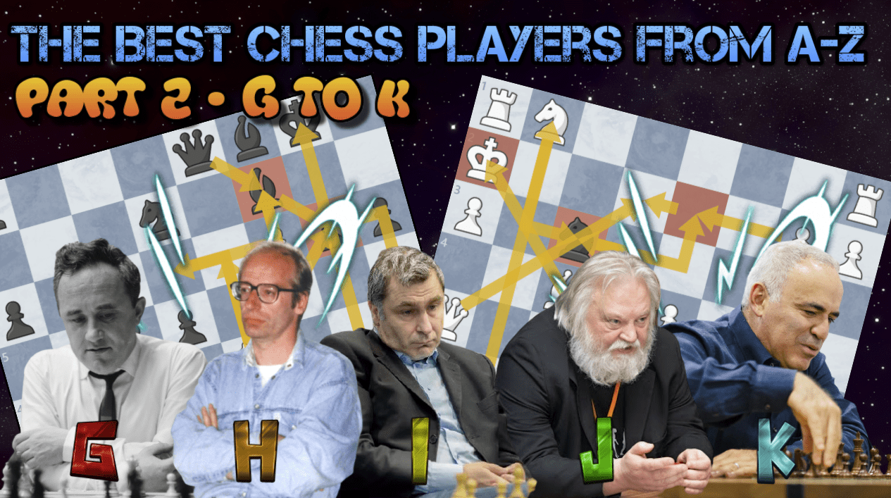 The Best Chess Players from A-Z: Part 2 - Letters G to K