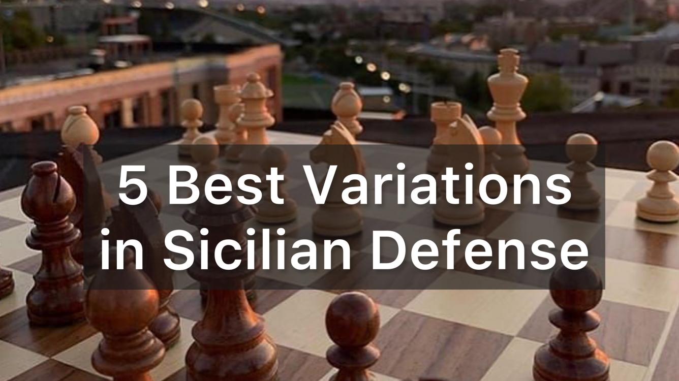 5 Best Variations in Sicilian Defense (for Black) 
