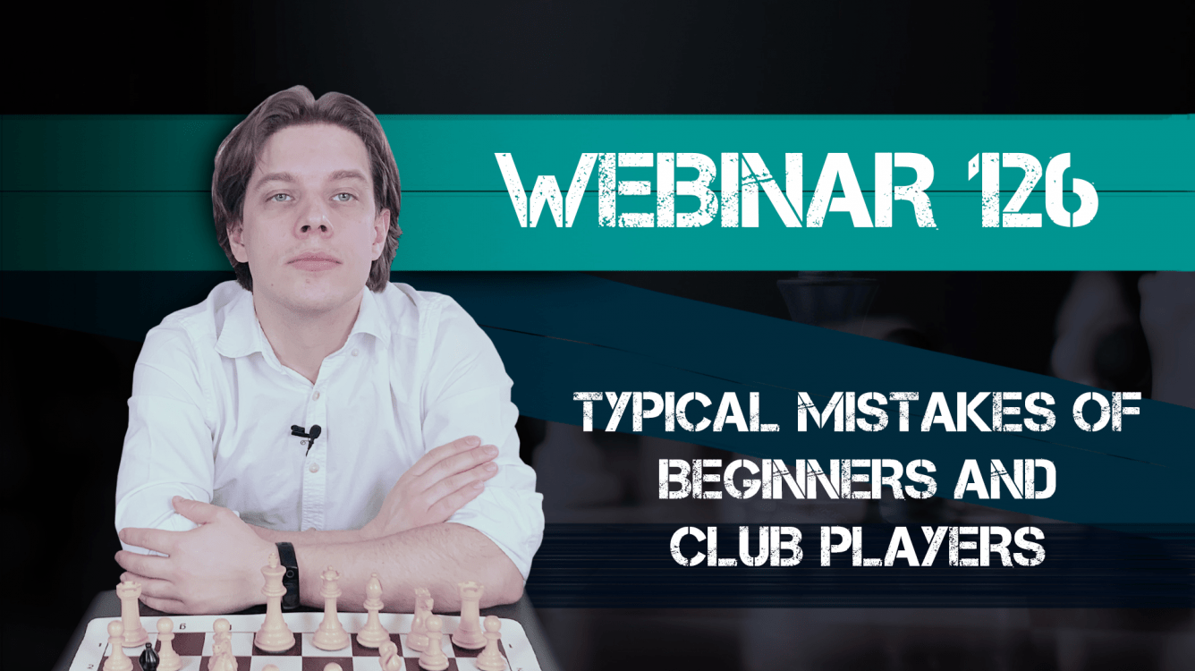 Webinar 126. Typical Mistakes of Beginners & Club Players