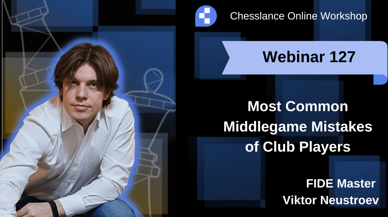 Webinar 127. Most Common Middlegame Mistakes of Club Players