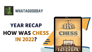 Year Recap: How was chess in 2022?