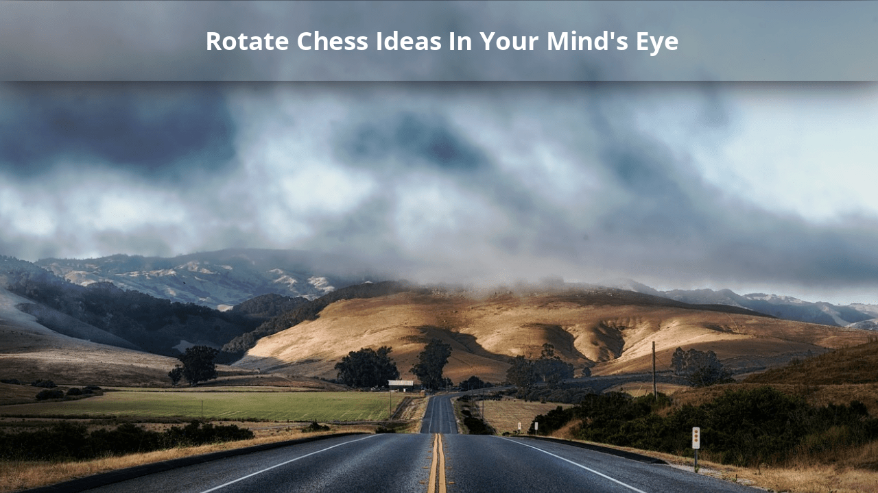 Rotate Chess Ideas In Your Mind's Eye