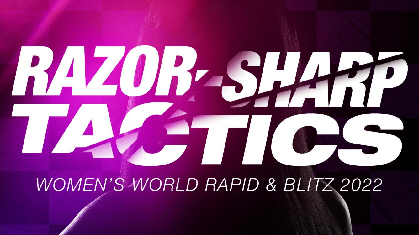 My Chessable Course: Razor-Sharp Tactics: Women’s World Rapid & Blitz 2022