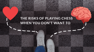 The Risks of Playing Chess When You Don't Want to