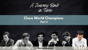 A Journey Back in Time: Chess World Champions Part 3