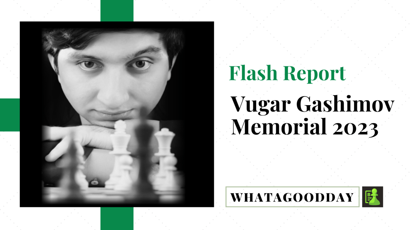 Flash Report : Vugar Gashimov Memorial 2023