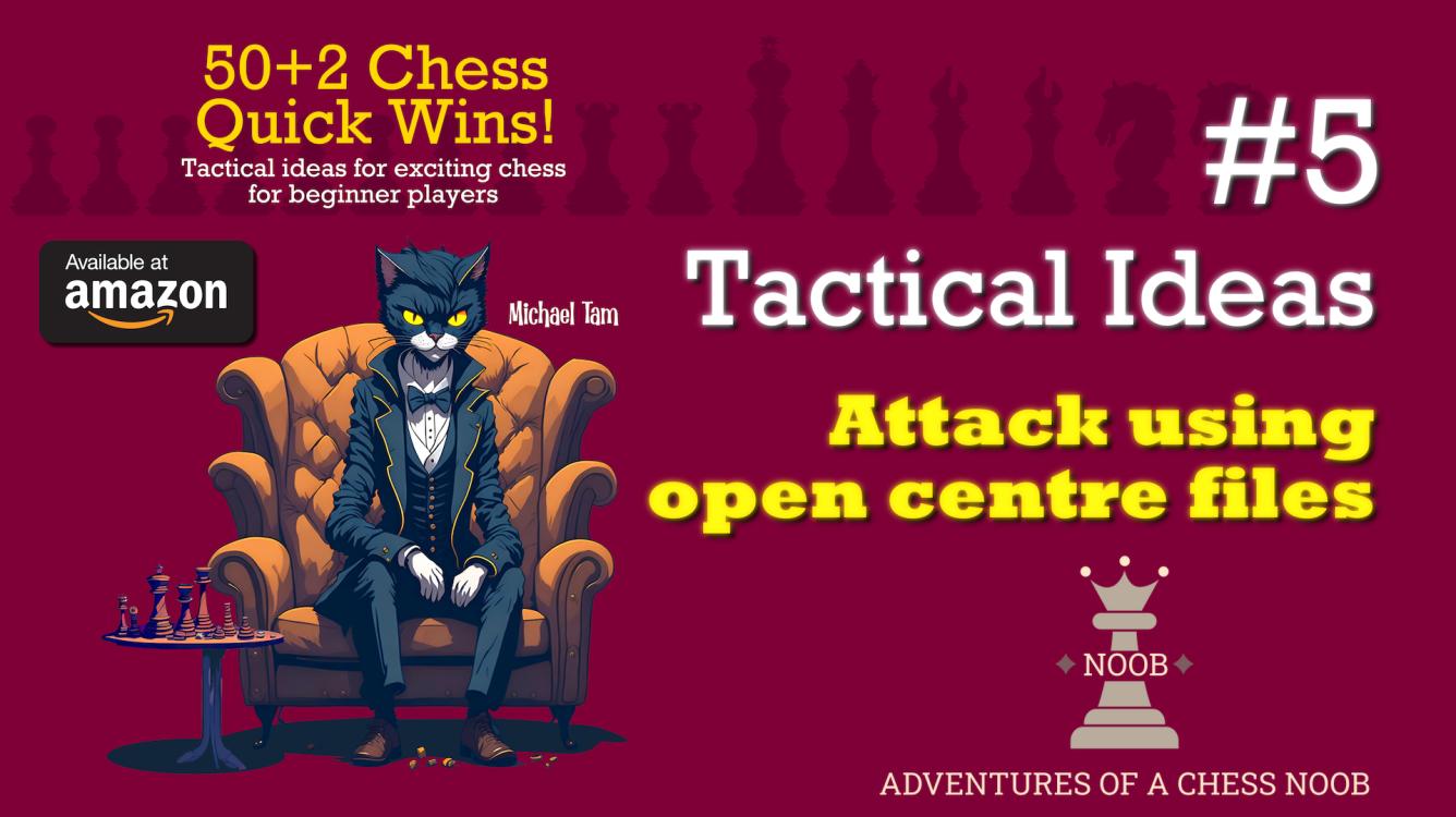 Tactics | Attack using centre open files ♟️ 50+2 Chess Quick Wins! Book