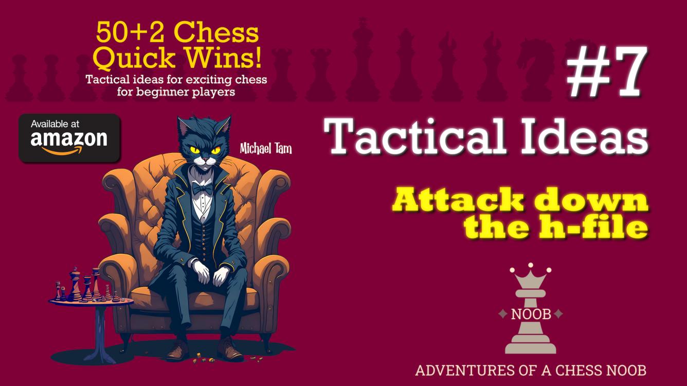 Tactics | Attack down the h-file ♟️ 50+2 Chess Quick Wins! Book
