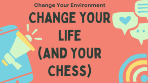 Change Your Environment, Change Your Life (And Your Chess)