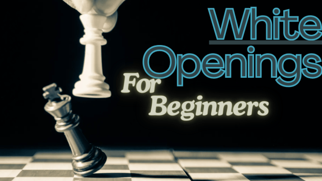 Chess Openings For White (Beginners Version)