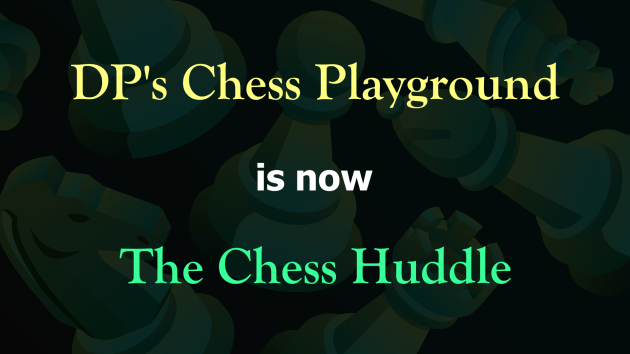 DP's Chess Playground is now The Chess Huddle!