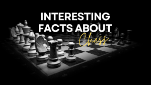 From Rooks to Rookies: Interesting Chess Facts to Pawn Your Knowledge