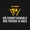 GM_kingoftheworld and friends is back