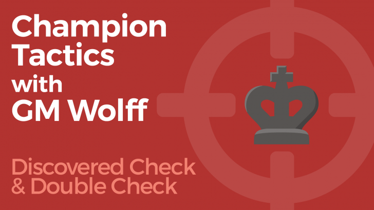 Champion Tactics with GM Wolff - Discovered Check & Double Check