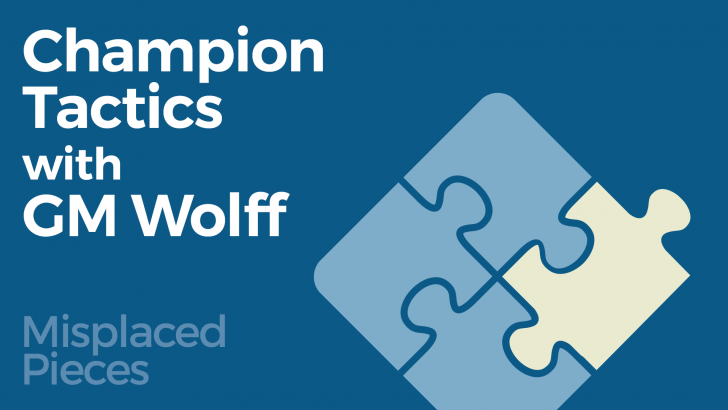 Champion Tactics with GM Wolff - Misplaced Pieces