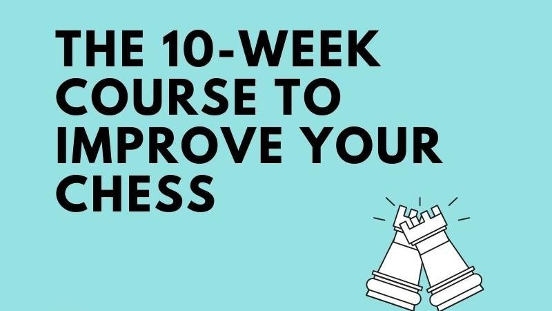 The 10-week course to improve your chess