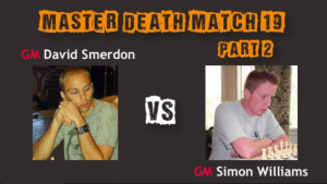 Death Match 19: GM David Smerdon vs GM Simon Williams - Part 2