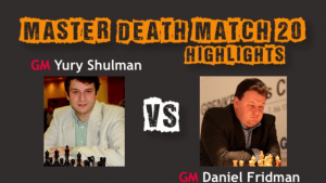 Death Match 20: GM Yury Shulman vs Daniel Fridman - Highlights