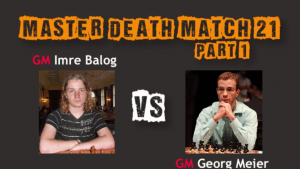 Death Match 21: GM Imre Balog vs GM Georg Meier - Part 1