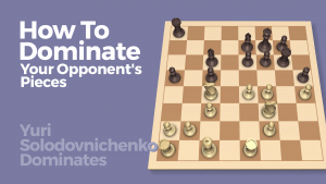 How To Dominate Your Opponent's Pieces: Yuri Solodovnichenko Dominates