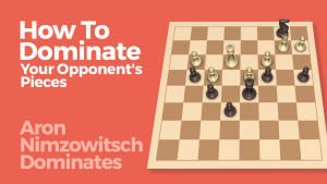 How To Dominate Your Opponent's Pieces: Aron Nimzowitsch Dominates