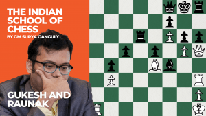 Gukesh, And Raunak: The Indian School Of Chess