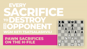 Pawn Sacrifices On The h-File: Every Sacrifice